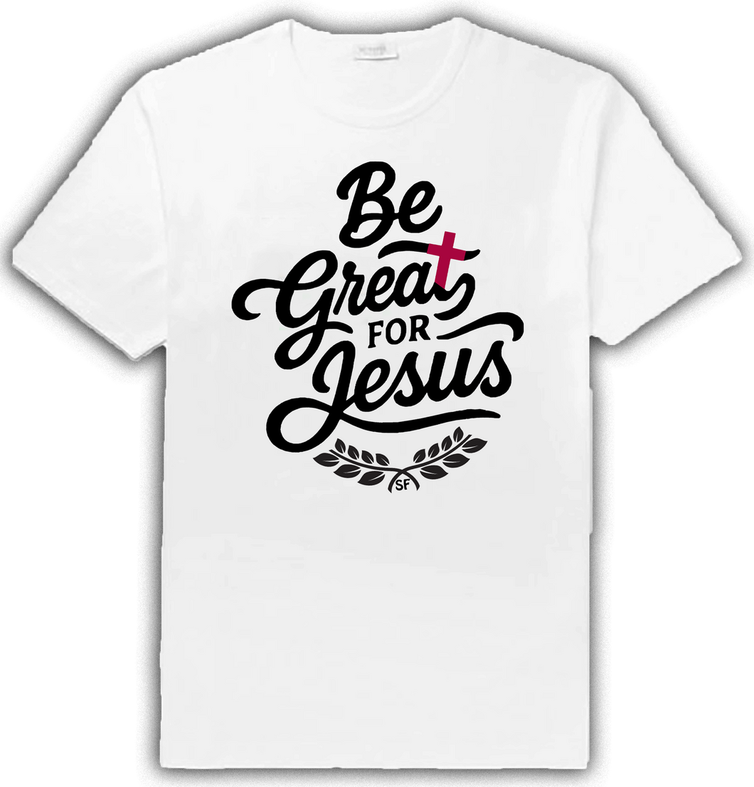 Be Great For Jesus -T-Shirts & Hoodies (Various Colors)
